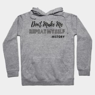 Don't Make Me Repeat Myself, Funny History Teacher #2 Hoodie